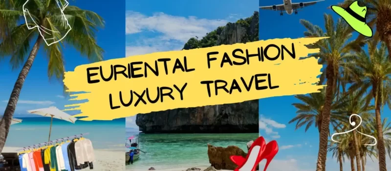 Euriental Fashion Luxury Travel (know everything)