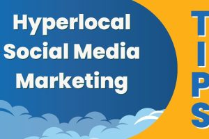 Hyperlocal Social Media Marketing: Tips For Small Business Owners